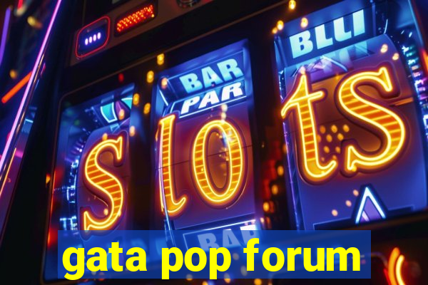 gata pop forum